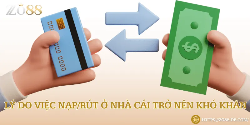 Lý do khiến cho việc thực hiện giao dịch nạp/rút gặp khó khăn