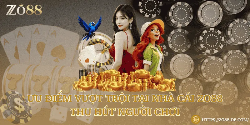 Ưu điểm vượt trội tại nhà cái Zo88 thu hút người chơi